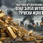 כשהפצצות לא מספיקות: מדוע הזהב קורס דווקא עכשיו?   כללי